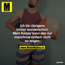 Ich bin übrigens immer wunderschön. Mein Körper kann dass nur manchmal einfach nicht so zeigen.