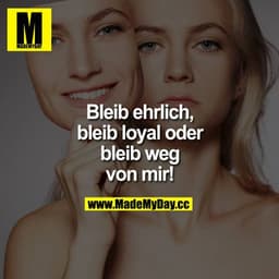 Bleib ehrlich, bleib loyal oder bleib weg von mir!