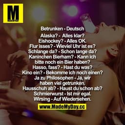 Betrunken - Deutsch 

Alaska? -  Alles klar?
Eishockey? - Alles OK.
Flur isses? - Wieviel Uhr ist es?
Schlange da? - Sch