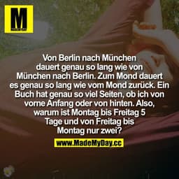 Von Berlin nach München dauert genau so lang wie von München nach Berlin.
Zum Mond dauert es genau so lang wie vom Mond 