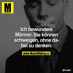 Ich bewundere Männer. Sie können schweigen, ohne dabei zu denken.