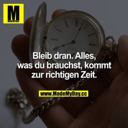 Bleib dran.
Alles, was du brauchst, kommt zur richtigen Zeit.