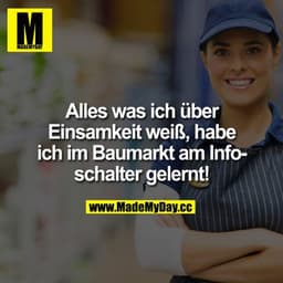 Alles was ich über Einsamkeit weiß, habe ich im Baumarkt am Infoschalter gelernt!