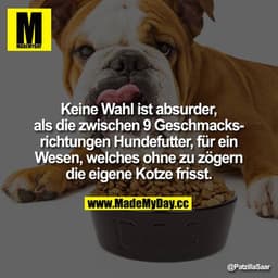 Keine Wahl ist absurder, als die zwischen 9 Geschmacksrichtungen Hundefutter, für ein Wesen, welches ohne zu zögern die 