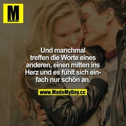Und manchmal treffen die Worte eines anderen, einen mitten ins Herz und es fühlt sich einfach nur schön an.