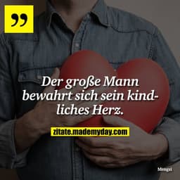 Der große Mann bewahrt sich sein kindliches Herz.