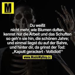 Du weißt
nicht mehr, wie Blumen duften,
kennst nur die Arbeit und das Schuften
so geh'n sie hin, die schönen Jahre;
und 