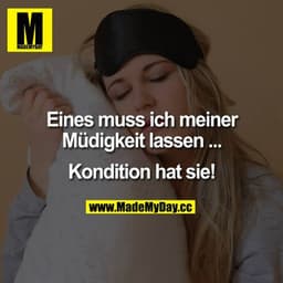 Eines muss ich meiner Müdigkeit lassen ...

Kondition hat sie.