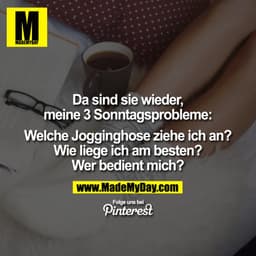 Da sind sie wieder, meine 3 sonntags Probleme: Welche Jogginghose ziehe ich an? Wie liege ich am besten? Wer bedient mic