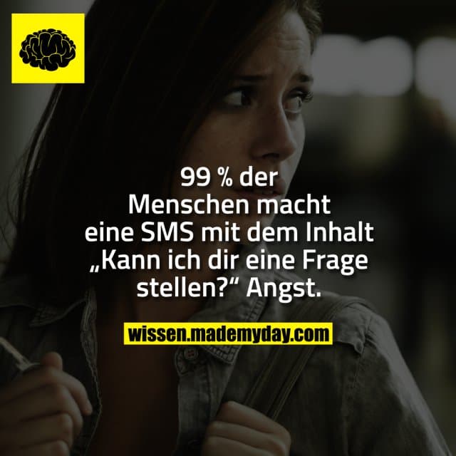 99 % der Menschen macht eine SMS mit dem Inhalt „Kann ich dir eine Frage stellen?“ Angst.
