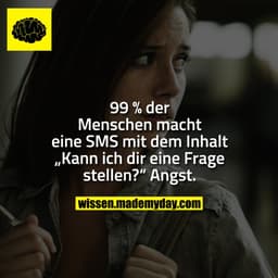 99 % der Menschen macht eine SMS mit dem Inhalt „Kann ich dir eine Frage stellen?“ Angst.