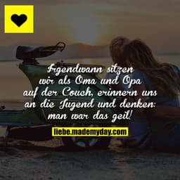 Irgendwann sitzen wir als Oma und Opa auf der Couch, erinnern uns an die Jugend und denken: man war das geil!