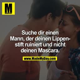 Suche dir einen Mann, der deinen Lippenstift ruiniert und nicht deinen Mascara.