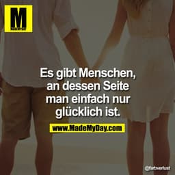 Es gibt Menschen, an dessen Seite man einfach nur glücklich ist.