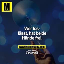 Wer loslässt, hat beide Hände frei.