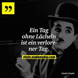 Ein Tag ohne Lächeln ist ein verlorener Tag.