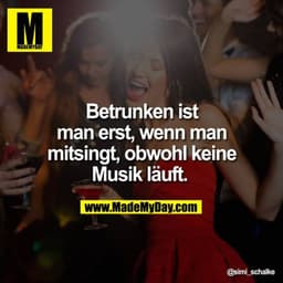 Betrunken ist man erst, wenn man mitsingt, obwohl keine Musik läuft. 