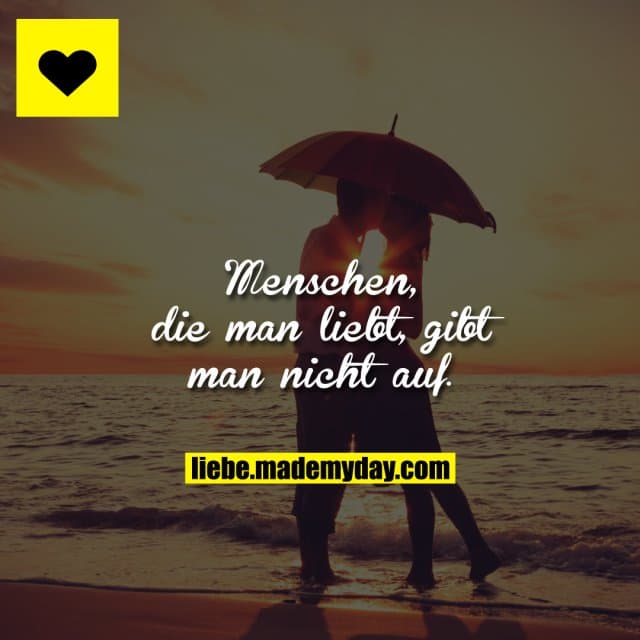 Menschen, die man liebt, gibt man nicht auf.