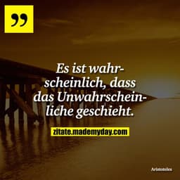 Es ist wahrscheinlich, dass das Unwahrscheinliche geschieht.