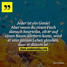 Jeder ist ein Genie! Aber wenn du einen Fisch danach beurteilst, ob er auf einen Baum klettern kann, wird er sein ganzes