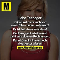 Liebe Teenager!

Keine Lust mehr euch von euren Eltern nerven zu lassen?

Es ist Zeit etwas zu ändern!

Zieht aus, geht 