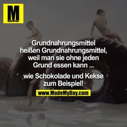 Grundnahrungsmittel heißen Grundnahrungsmittel, weil man sie ohne jeden Grund essen kann ...
... wie Schokolade und Keks