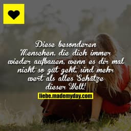 Diese besonderen Menschen, die dich immer wieder aufbauen, wenn es dir mal nicht so gut geht, sind mehr wert als alles S