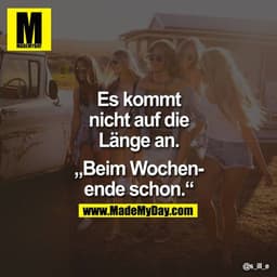 Es kommt nicht auf die Länge an.

"Beim Wochenende schon."