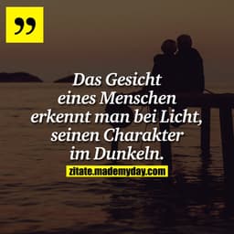 Das Gesicht eines Menschen erkennt man bei Licht, seinen Charakter im Dunkeln.