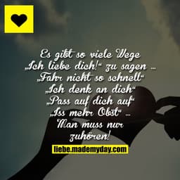 Es gibt so viele Wege „Ich liebe dich!“ zu sagen ...
„Fahr nicht so schnell“
„Ich denke an dich“
„Pass auf dich auf“
„Is
