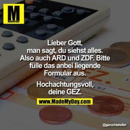 Lieber Gott, man sagt, Du siehst alles. Also auch ARD und ZDF. Bitte fülle anbei liegendes Formular aus.

Hochachtungsvo