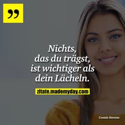 Nichts, das du trägst, ist wichtiger als dein Lächeln.