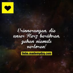 Erinnerungen, die unser Herz berühren, gehen niemals verloren!