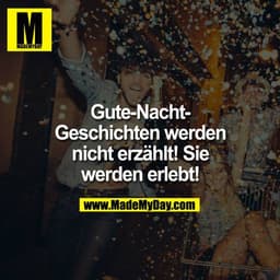 Gute Nacht Geschichten werden nicht erzählt! Sie werden erlebt!

