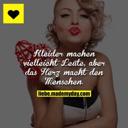 Kleider machen vielleicht Leute, aber das Herz macht den Menschen.