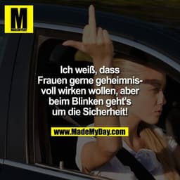 Ich weiß, dass Frauen gerne geheimnisvoll wirken wollen, aber beim Blinken geht`s um die Sicherheit!