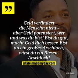Geld verändert die Menschn nicht - aber Geld potenziert, wer und was du bist! Bist du gut, macht Geld dich besser. Bist 