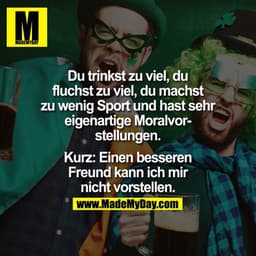 Du trinkst zu viel, du fluchst zu viel, du machst zu wenig Sport und hast sehr eigenartige Moralvorstellungen.

Kurz:
Ei