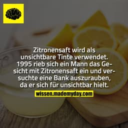 Zitronensaft wird als unsichtbare Tinte verwendet. 1995 rieb sich ein Mann das Gesicht mit Zitronensaft ein und versucht