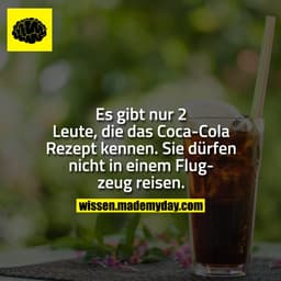 Es gibt nur 2 Leute, die das Coca-Cola Rezept kennen.
Sie dürfen nicht in einem Flugzeug reisen.