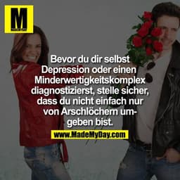 Bevor du dir selbst Depression oder einen Minderwertigkeitskomplex diagnostizierst, stelle sicher, dass du nicht einfach