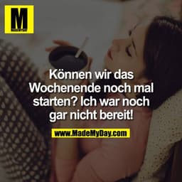 Können wir das Wochenende noch mal starten!? Ich war noch gar nicht bereit!