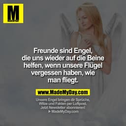 Freunde sind Engel, die uns wieder auf die Beine helfen, wenn unsere Flügel vergessen haben, wie man fliegt.