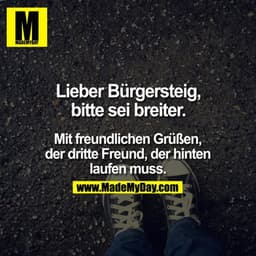 Lieber Bürgersteig, bitte sei breiter.

Mit freundlichen Grüßen, der dritte Freund, der hinten laufen muss.