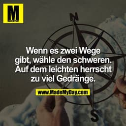 Wenn es zwei Wege gibt, wähle den schweren. Auf dem leichten herrscht zu viel Gedränge.