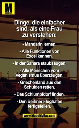 Dinge, die einfacher sind, als eine Frau zu verstehen:
- Mandarin lernen.
- Alle Funktionen von Excel kennen.
- In der S