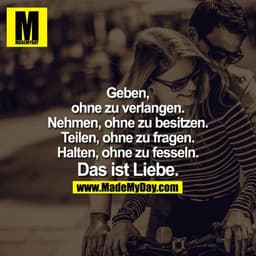 Geben, ohne zu verlangen.
Nehmen, ohne zu besitzen.
Teilen, ohne zu fragen.
??Halten, ohne zu fesseln.
Das ist Liebe.
