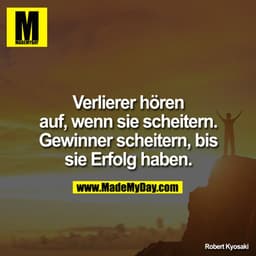 Verlierer hören auf, wenn sie scheitern. Gewinner scheitern, bis sie Erfolg haben.