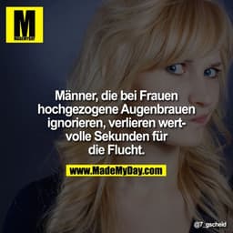 Männer, die bei Frauen hochgezogene Augenbrauen ignorieren, verlieren wertvolle Sekunden für die Flucht.