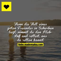 Wenn die Welt eines guten Freundes in Scherben liegt, nimmst du den Klebstoff und rettest, was du retten kannst.